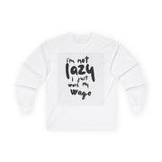 Long Sleeve Tee - I'm Not Lazy I Just Work My Wage