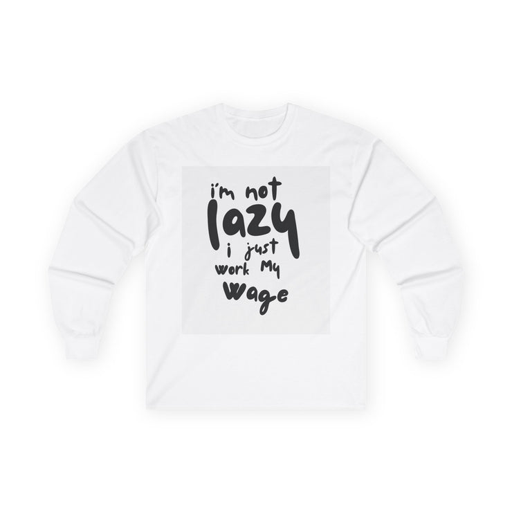 Long Sleeve Tee - I'm Not Lazy I Just Work My Wage