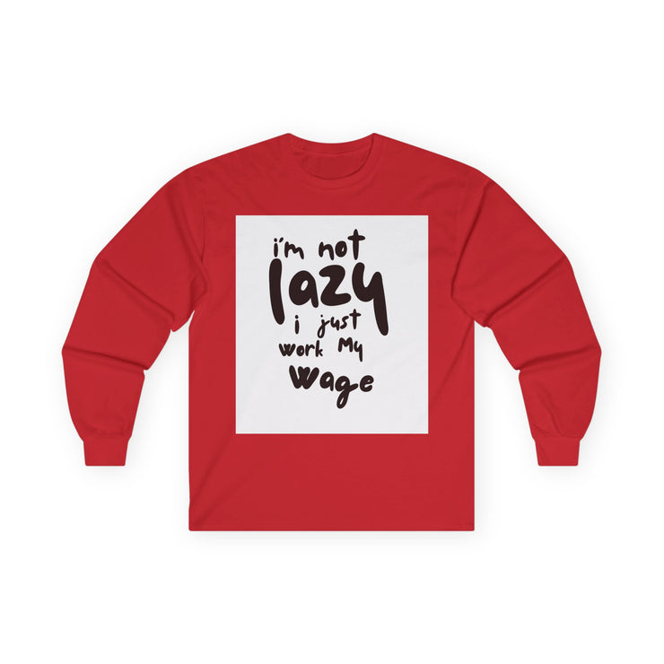 Long Sleeve Tee - I'm Not Lazy I Just Work My Wage