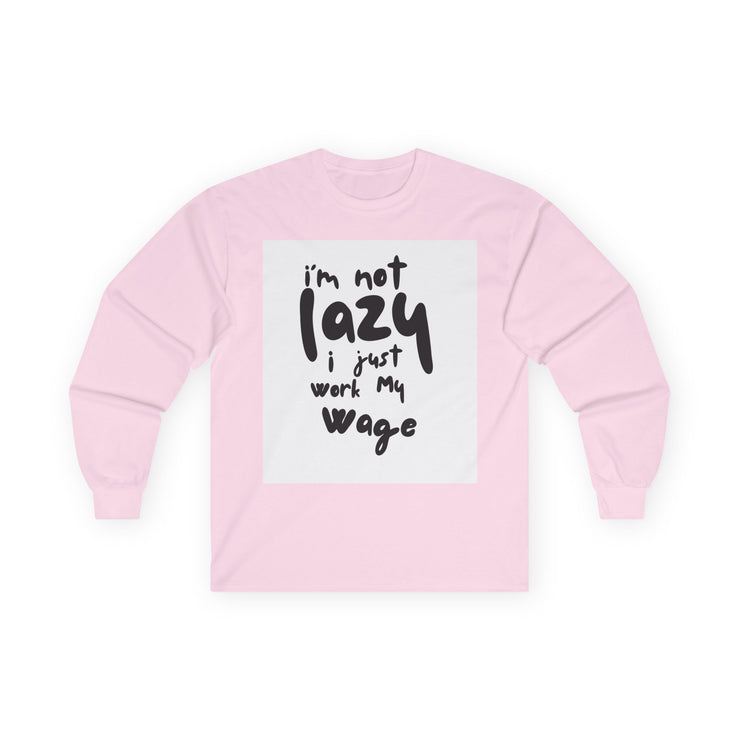 Long Sleeve Tee - I'm Not Lazy I Just Work My Wage