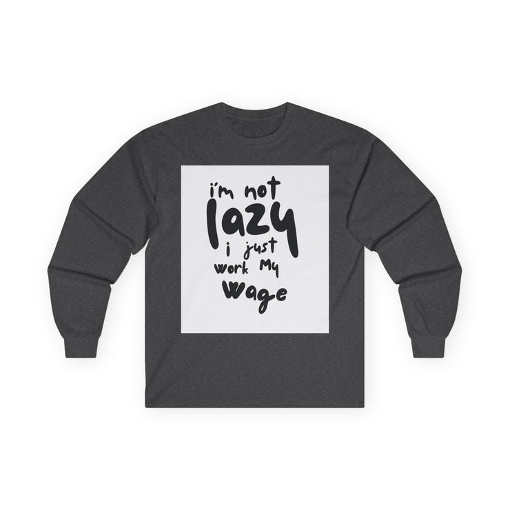 Long Sleeve Tee - I'm Not Lazy I Just Work My Wage