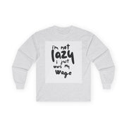 Long Sleeve Tee - I'm Not Lazy I Just Work My Wage