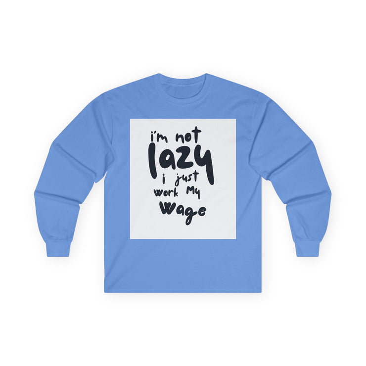 Long Sleeve Tee - I'm Not Lazy I Just Work My Wage