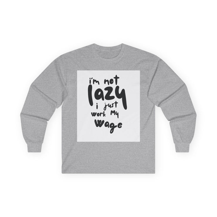 Long Sleeve Tee - I'm Not Lazy I Just Work My Wage